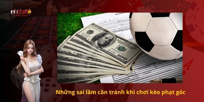 Những sai lầm cần tránh khi chơi kèo phạt góc