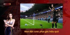 Mẹo đặt cược phạt góc hiệu quả
